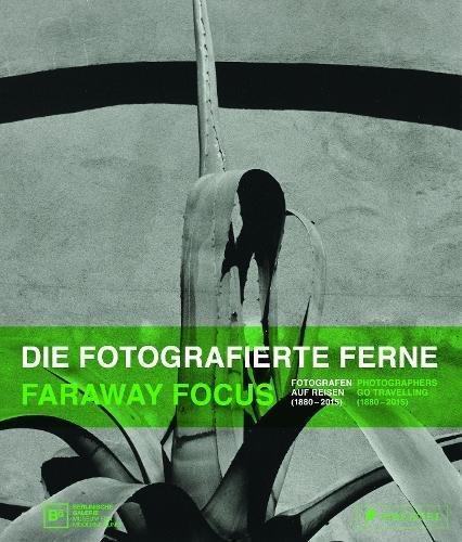 Die fotografierte Ferne. Fotografen auf Reisen (1880-2015): Faraway Focus. Photographers go travelling (1880-2015)