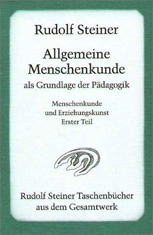 Allgemeine Menschenkunde als Grundlage der Pädagogik: Vierzehn Vorträge, gehalten in Stuttgart vom 21. August bis 5. September 1919, und eine ... Menschenkunde und Erziehungskunst Teil I