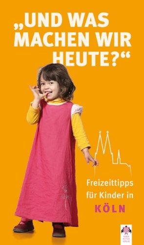 Und was machen wir heute ? Köln: Freizeittipps für Kinder in Köln