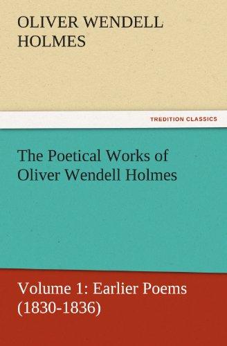 The Poetical Works of Oliver Wendell Holmes: Volume 1: Earlier Poems (1830-1836) (TREDITION CLASSICS)