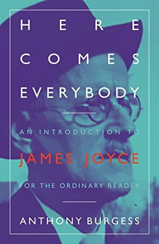 Burgess, A: Here Comes Everybody: An Introduction to James Joyce for the Ordinary Reader