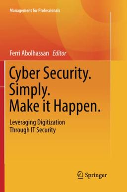 Cyber Security. Simply. Make it Happen.: Leveraging Digitization Through IT Security (Management for Professionals)