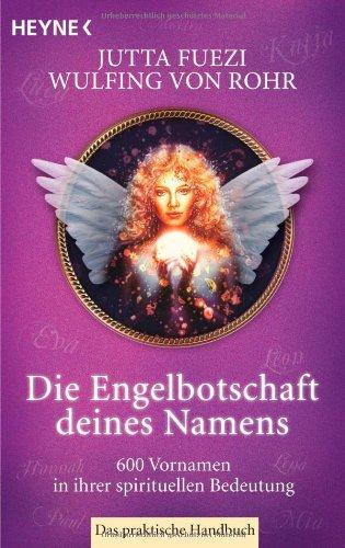 Die Engelbotschaft deines Namens: 600 Vornamen in ihrer spirituellen Bedeutung. Das praktische Handbuch