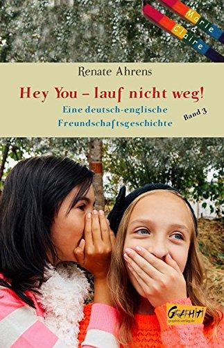 Marie und Claire - Hey You, lauf nicht weg!: Eie deutsch-englische Freundschaftsgeschichte, Band 3 (Marie und Claire / Eine deutsch-englische Freundschaftsgeschichte)