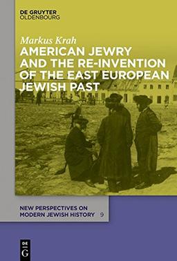 American Jewry and the Re-Invention of the East European Jewish Past (New Perspectives on Modern Jewish History, Band 9)