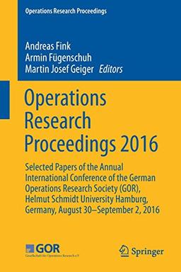 Operations Research Proceedings 2016: Selected Papers of the Annual International Conference of the German Operations Research Society (GOR), Helmut ... Germany, August 30 - September 2, 2016