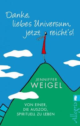 Danke, liebes Universum, jetzt reicht's!: Von einer, die auszog, spirituell zu leben