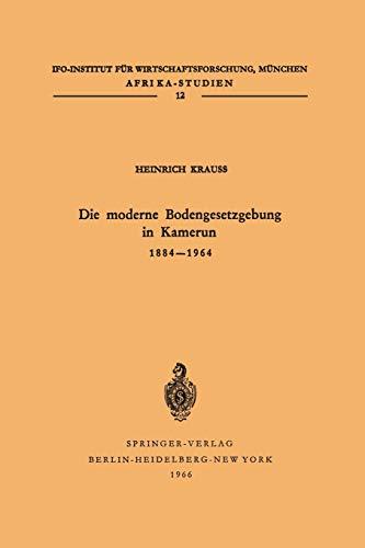 Die moderne Bodengesetzgebung in Kamerun 1884 -1964 (Afrika-Studien, 12, Band 12)