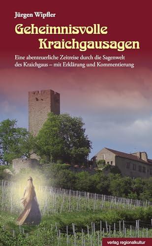 Geheimnisvolle Kraichgausagen: Eine abenteuerliche Zeitreise durch die Sagenwelt des Kraichgaus – mit Erklärung und Kommentierung