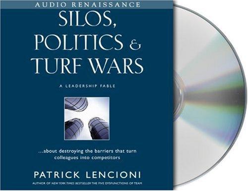 Silos, Politics and Turf Wars: A Leadership Fable about Destroying the Barriers That Turn Colleagues Into Competitors