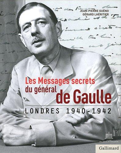 Les messages secrets du général de Gaulle : Londres 1940-1942