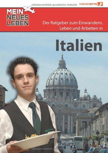 Mein neues Leben - Italien: Der Ratgeber zum Auswandern. Einwandern,  Leben und Arbeiten in Italien