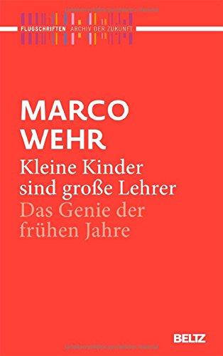 Kleine Kinder sind große Lehrer: Das Genie der frühen Jahre (Archiv der Zukunft - Flugschriften)