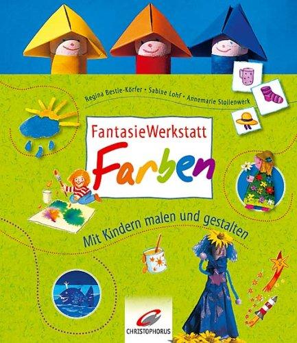 FantasieWerkstatt Farben: Mit Kindern malen und gestalten