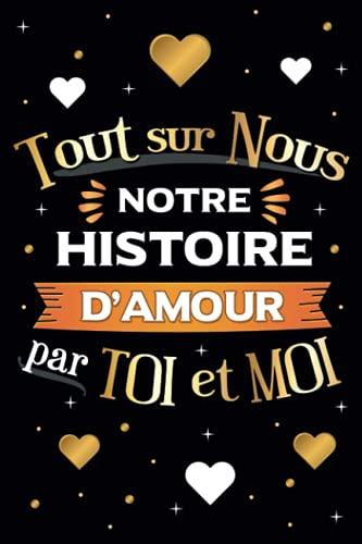 Tout sur Nous, Notre histoire d'amour par Toi et Moi: Livre pour couple à remplir ensemble pour garder en mémoire vos plus beaux souvenirs !