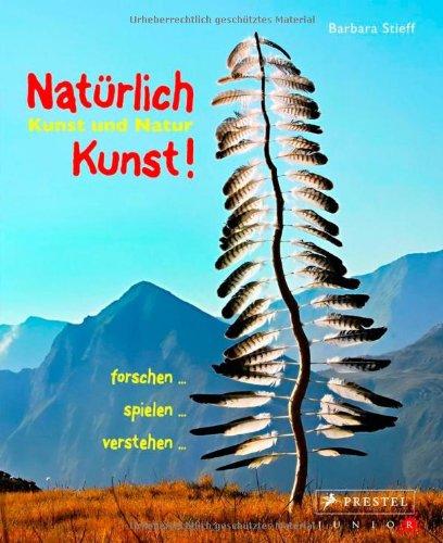 Natürlich Kunst!: Kunst und Natur. forschen ... spielen ... verstehen...