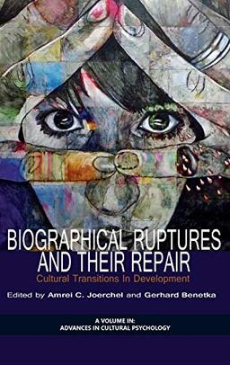 Biographical Ruptures and Their Repair: Cultural Transitions in Development (HC) (Advances in Cultural Psychology: Constructing Human Development)