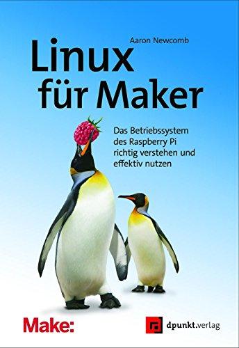 Linux für Maker: Raspbian - das Betriebssystem des Raspberry Pi richtig verstehen und effektiv nutzen