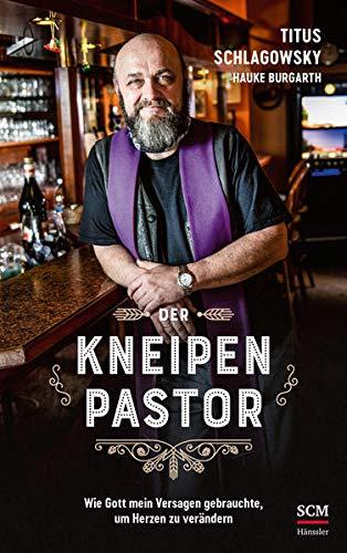 Der Kneipenpastor: Wie Gott mein Versagen gebrauchte, um Herzen zu verändern