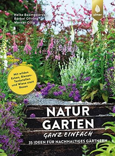 Naturgarten ganz einfach: 35 Ideen für nachhaltiges Gärtnern. Mit wilden Ecken, Bienen-Tankstellen und Wiese statt Rasen