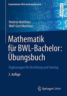 Mathematik für BWL-Bachelor: Übungsbuch: Ergänzungen für Vertiefung und Training (Studienbücher Wirtschaftsmathematik)