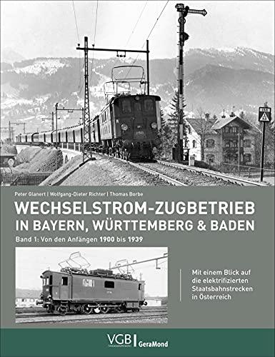 Eisenbahn: Wechselstrom-Zugbetrieb in Bayern, Württemberg und Baden. Band 1: Von 1900 bis 1939. Zahlreiche unveröffentlichte Fotografien dokumentieren ... Band 1: Von den Anfängen 1900 bis 1939