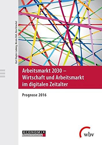 Arbeitsmarkt 2030 - Wirtschaft und Arbeitsmarkt im digitalen Zeitalter: Prognose 2016