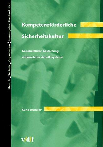 Kompetenzförderliche Sicherheitskultur. Ganzheitliche Gestaltung risikoreicher Arbeitssysteme. Mensch - Technik  Organisation, Bd. 36