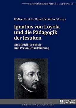 Ignatius von Loyola und die Pädagogik der Jesuiten: Ein Modell für Schule und Persönlichkeitsbildung (Erziehungskonzeptionen und Praxis)