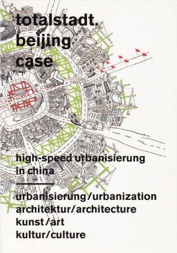 Totalstadt /Beijing Case: High Speed Urbanisierung in China. Dt. /Engl.: High-speed Urbanization in China