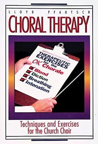 Choral Therapy: Vocal Techniques and Exercises for Church Choirs: Techniques and Exercises for the Church Choir