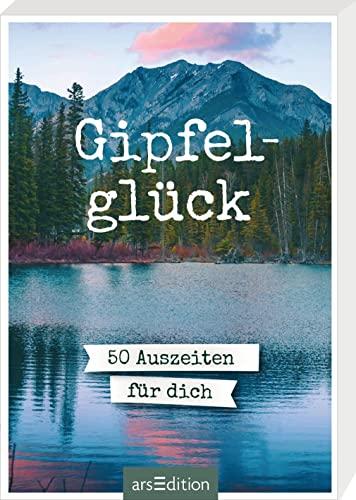 Gipfelglück: 50 Auszeiten für dich | Schönes Geschenk für alle, die Wandern und Berge lieben