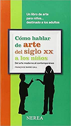 Cómo hablar de arte del siglo XX a los niños : del arte moderno al contemporáneo (Cómo hablar de... A los niños, Band 4)