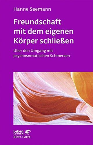 Freundschaft mit dem eigenen Körper schließen: Über den Umgang mit psychosomatischen Schmerzen - Leben Lernen