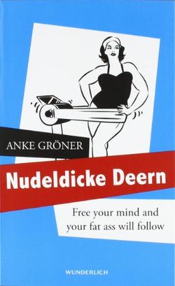 Nudeldicke Deern: Free your mind and your fat ass will follow