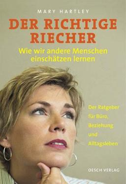 Der richtige Riecher: Wie wir andere Menschen einschätzen lernen.  Der Ratgeber für Büro, Verkauf, Beziehung und Alltagsleben