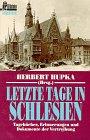 Letzte Tage in Schlesien. Tagebücher, Erinnerungen und Dokumente der Vertreibung.