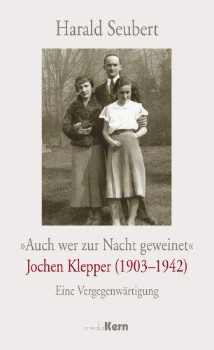 "Auch wer zur Nacht geweinet" - Jochen Klepper (1903 - 1942): Eine Vergegenwärtigung