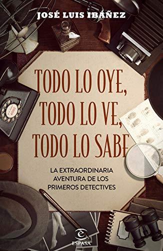 Todo lo oye, todo lo ve, todo lo sabe: La extraordinaria aventura de los primeros detectives (F. COLECCION)