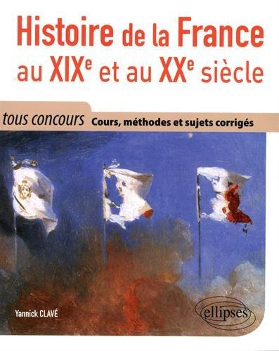 Histoire de la France au XIXe et au XXe siècle : cours, méthodes et sujets corrigés : tout en un, tous concours