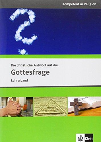 Die christliche Antwort auf die Gottesfrage: Lehrerband (Kompetent in Religion)