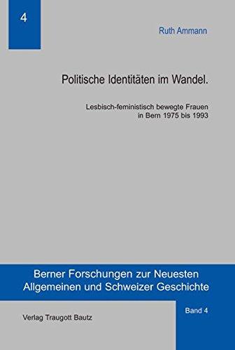 Politische Identitäten im Wandel: Lesbisch-feministisch bewegte Frauen in Bern 1975 bis 1993 (Berner Forschungen zur Neuesten Allgemeinen und Schweizer Geschichte)