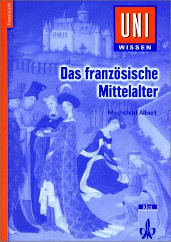 Uni-Wissen, Das französische Mittelalter: Literatur, Kultur und Gesellschaft des 12. bis 15. Jahrhunderts