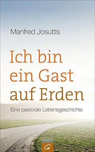 Ich bin ein Gast auf Erden: Eine pastorale Lebensgeschichte