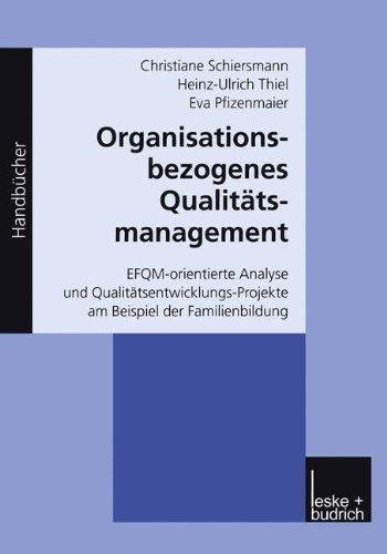 Organisationsbezogenes Qualitätsmanagement: E.F.Q.M.-orientierte Analyse und Qualitätsentwicklungs-Projekte am Beispiel der Familienbildung