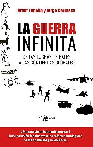 La guerra infinita: De las luchas tribales a las contiendas globales