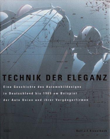 Technik der Eleganz: Eine Geschichte des Automobildesigns in Deutschland bis 1965 am Beispiel der Auto Union und ihrer Vorgängerfirmen