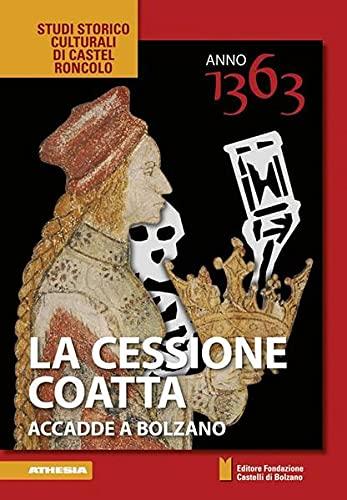 Anno 1363 – La cessione coatta: accadde a Bolzano (Studi storico culturali di Castel Roncolo)