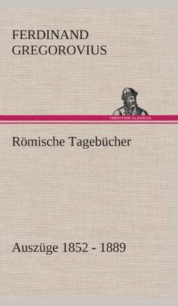 Römische Tagebücher: Auszüge 1852 - 1889