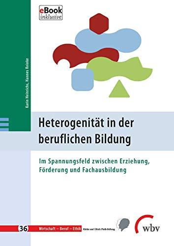 Heterogenität in der beruflichen Bildung: Im Spannungsfeld von Erziehung, Förderung und Fachausbildung (Wirtschaft - Beruf - Ethik)